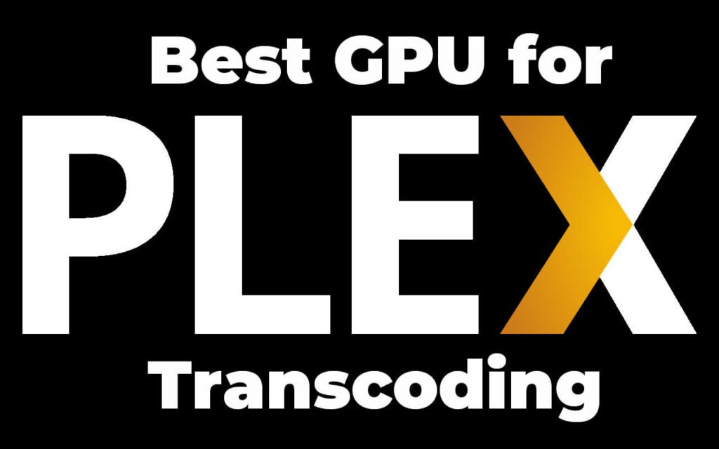 Best Gpu for Plex Transcoding