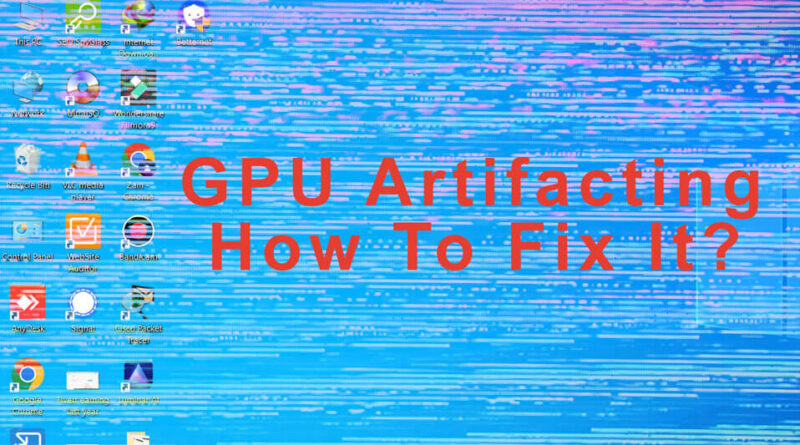 GPU artifacts & How to fix it